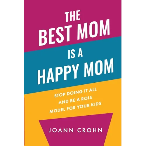The Best Mom Is A Happy Mom: Stop Doing It All And Be a Role Model for Your Kids - Paperback
