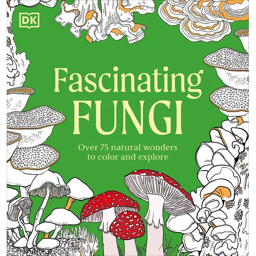 Fascinating Fungi: Over 75 Natural Wonders to Color and Explore - Paperback