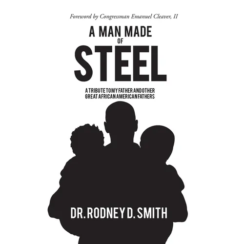 A Man Made of Steel: A Tribute to My Father and Other Great African American Fathers - Hardcover