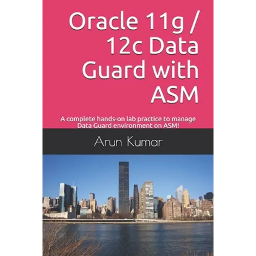 Oracle 11g / 12c Data Guard with ASM: A complete hands-on lab practice to manage Data Guard environment on ASM! - Paperback
