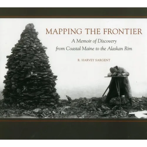 Mapping the Frontier: A Memoir of Discovery from Coastal Maine to the Alaskan Rim - Paperback