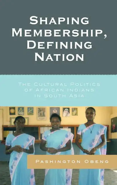 Shaping Membership, Defining Nation: The Cultural Politics of African Indians in South Asia - Paperback