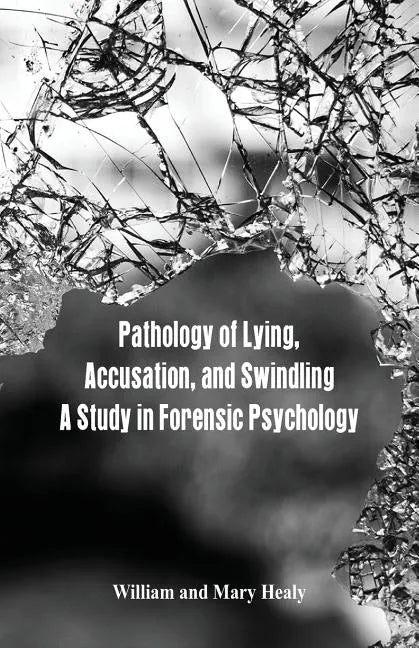 Pathology of Lying, Accusation, and Swindling: A Study in Forensic Psychology - Paperback
