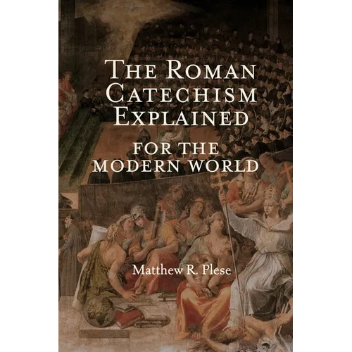 The Roman Catechism Explained for the Modern World - Paperback