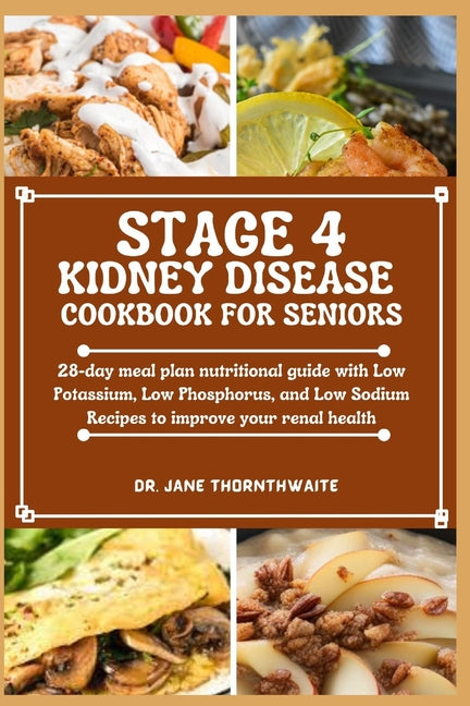 Stage 4 Kidney Disease Cookbook for Seniors: 28-day meal plan nutritional guide with Low Potassium, Low Phosphorus, and Low Sodium Recipes to improve - Paperback