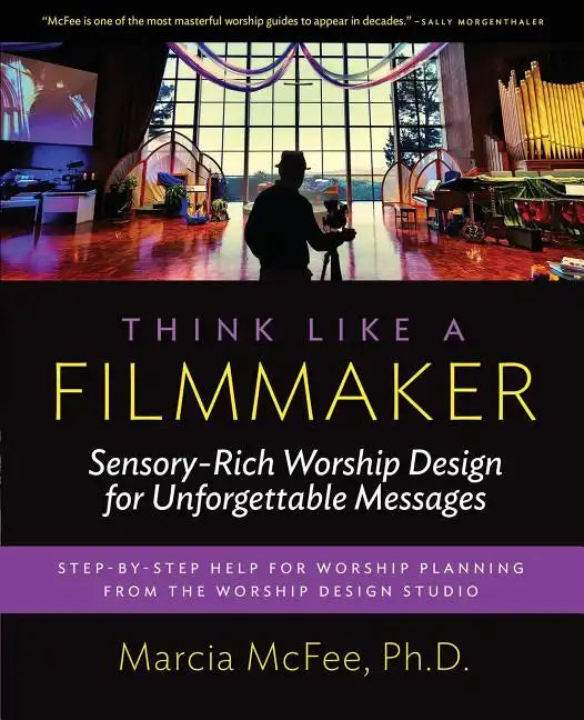 Think Like a Filmmaker: Sensory-Rich Worship Design for Unforgettable Messages - Paperback