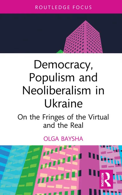 Democracy, Populism, and Neoliberalism in Ukraine: On the Fringes of the Virtual and the Real - Hardcover