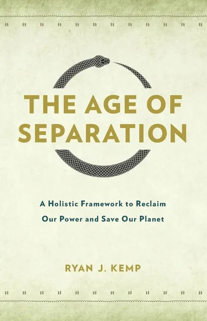 The Age of Separation: A Holistic Framework to Reclaim Our Power and Save Our Planet - Paperback