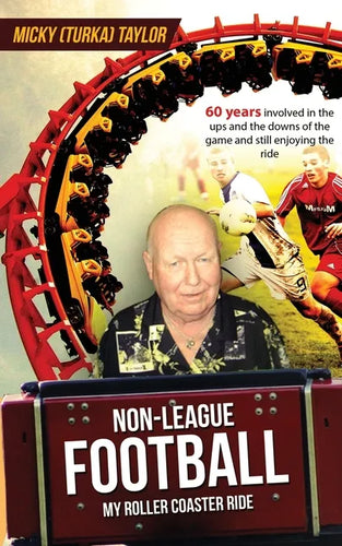 Non-League Football a Roller Coaster Ride to Beat Any: 60 years involved in the ups and the downs, and still enjoying the ride! - Paperback