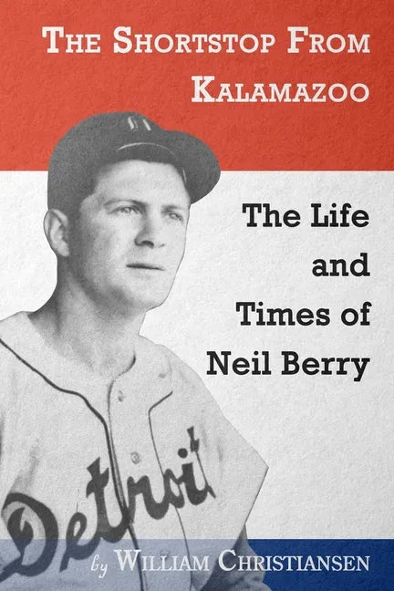 The Shortstop From Kalamazoo: The Life and Times of Neil Berry - Paperback