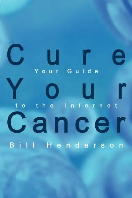 Cure Your Cancer: Your Guide to the Internet - Paperback