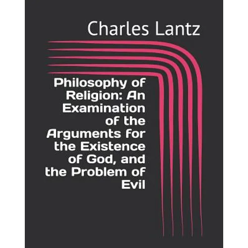 Philosophy of Religion: An Examination of the Arguments for the Existence of God, and the Problem of Evil - Paperback