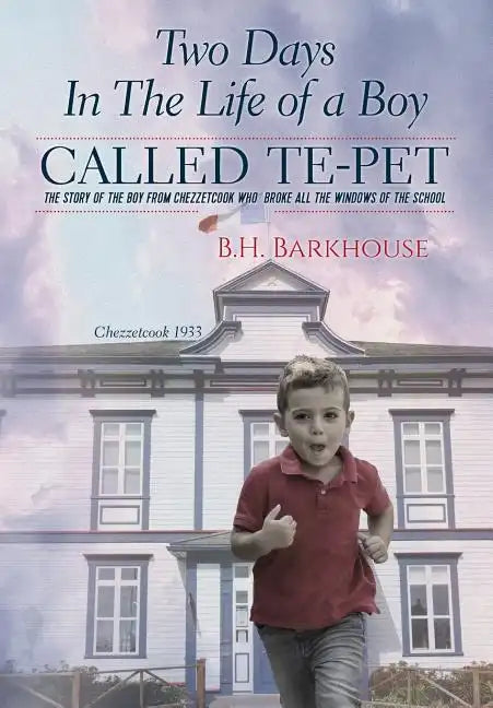 Two days in the life of a boy called Te-pet: The story of the boy from Chezzetcook who broke all the windows of the school - Hardcover