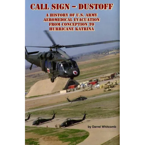 Call Sign - Dust Off: A History of U.S. Army Aeromedical Evacuation from Conception to Hurricane Katrina: A History of United States Army Aeromedical - Hardcover
