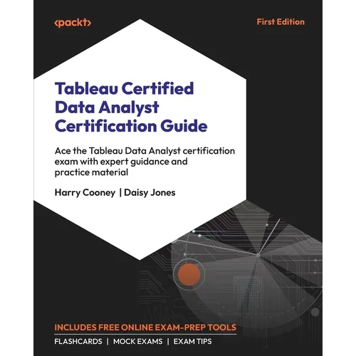 Tableau Certified Data Analyst Certification Guide: Ace the Tableau Data Analyst certification exam with expert guidance and practice material - Paperback