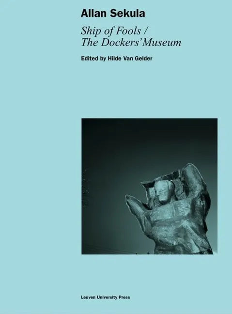 Allan Sekula: Ship of Fools/The Dockers' Museum - Paperback