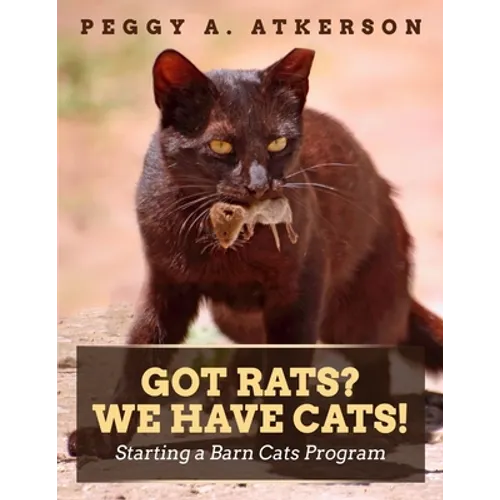 Got Rats? We Have Cats!: Starting a Barn Cats Program - Paperback