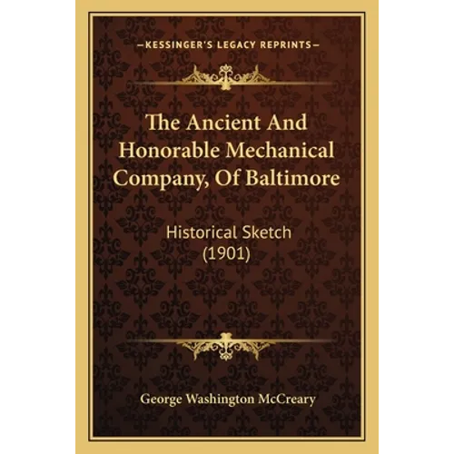 The Ancient And Honorable Mechanical Company, Of Baltimore: Historical Sketch (1901) - Paperback