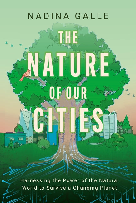 The Nature of Our Cities: Harnessing the Power of the Natural World to Survive a Changing Planet - Hardcover