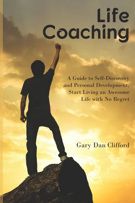 Life Coaching: A Guide to Self-Discovery and Personal Development, Start Living an Awesome Life with No Regret - Paperback