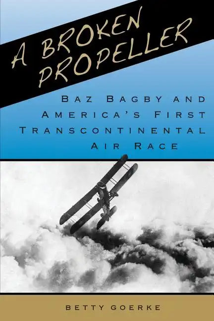 A Broken Propeller: Baz Bagby and America's First Transcontinental Air Race - Paperback