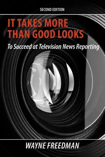 It Takes More Than Good Looks: To Succeed at Television News Reporting - Paperback