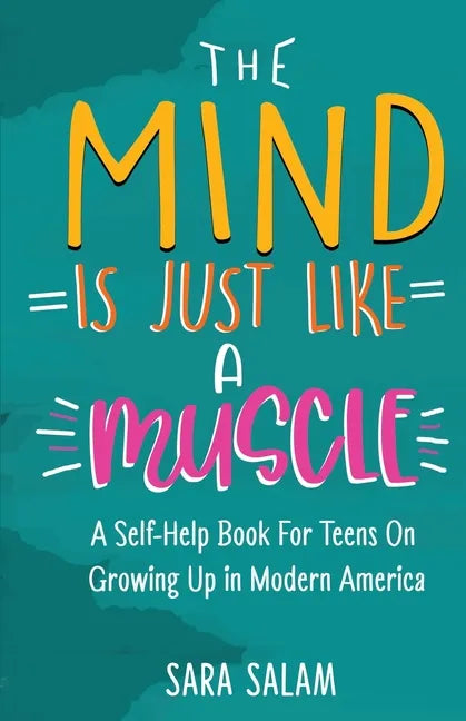 The Mind Is Just Like A Muscle: A Self-Help Book For Teens On Growing Up in Modern America - Paperback