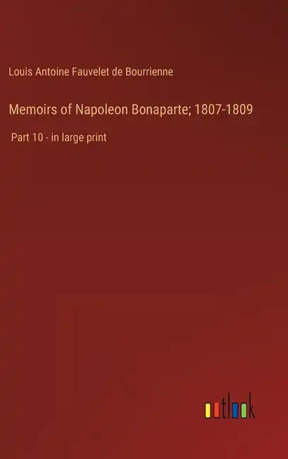Memoirs of Napoleon Bonaparte; 1807-1809: Part 10 - in large print - Hardcover