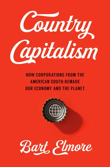 Country Capitalism: How Corporations from the American South Remade Our Economy and the Planet - Hardcover