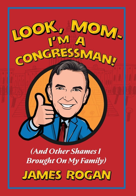 "Look Mom! I'm a Congressman": (And Other Shames I Brought on My Family)978-1-956033-10-6 - Hardcover