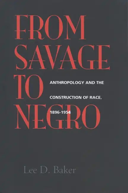 From Savage to Negro: Anthropology and the Construction of Race, 1896-1954 - Paperback