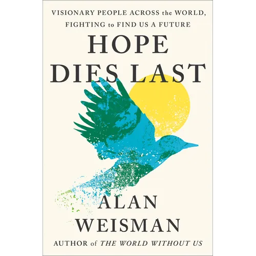 Hope Dies Last: Visionary People Across the World, Fighting to Find Us a Future - Hardcover