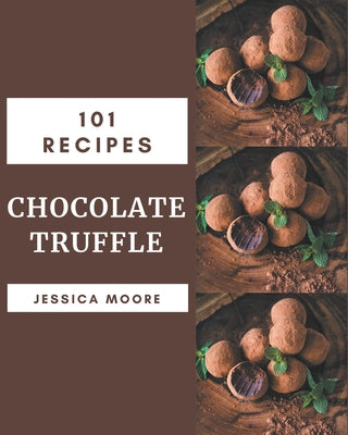 101 Chocolate Truffle Recipes: More Than a Chocolate Truffle Cookbook - Paperback