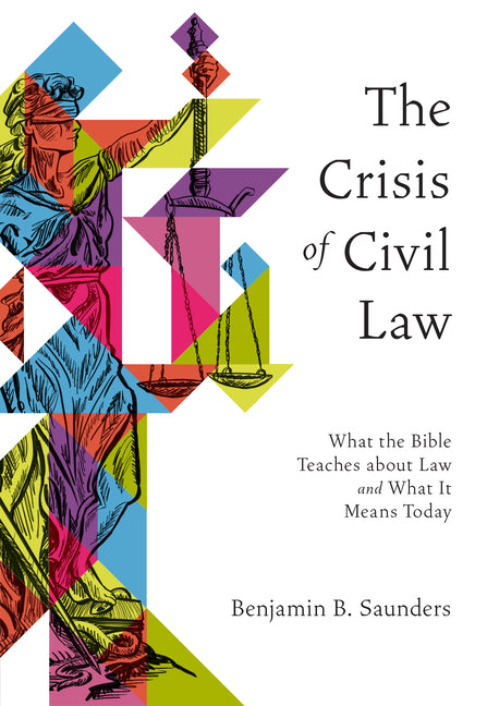 The Crisis of Civil Law: What the Bible Teaches about Law and What It Means Today - Paperback