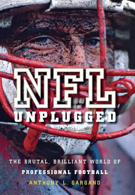 NFL Unplugged: The Brutal, Brilliant World of Professional Football - Hardcover