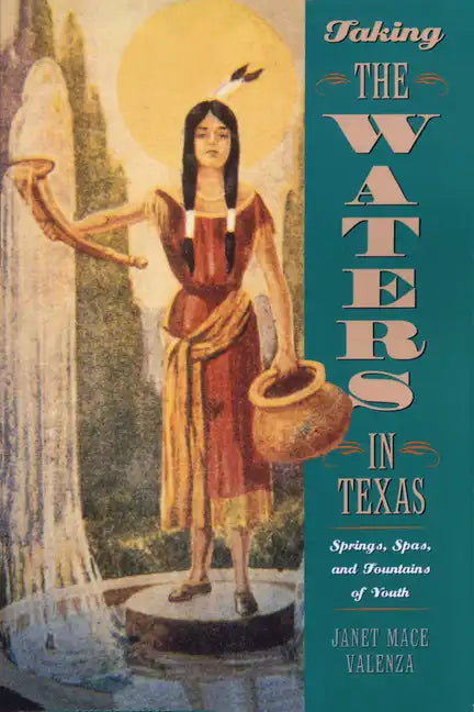 Taking the Waters in Texas: Springs, Spas, and Fountains of Youth - Paperback