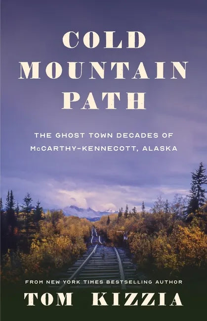 Cold Mountain Path: The Ghost Town Decades of McCarthy-Kennecott, Alaska - Paperback