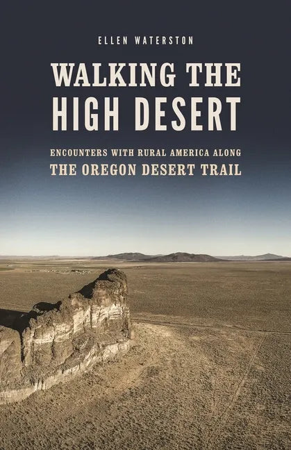 Walking the High Desert: Encounters with Rural America Along the Oregon Desert Trail - Paperback