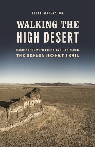 Walking the High Desert: Encounters with Rural America Along the Oregon Desert Trail - Paperback