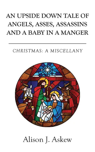 An Upside Down Tale Of Angels, Asses, Assassins and A Baby In A Manger: Christmas: A Miscellany - Paperback