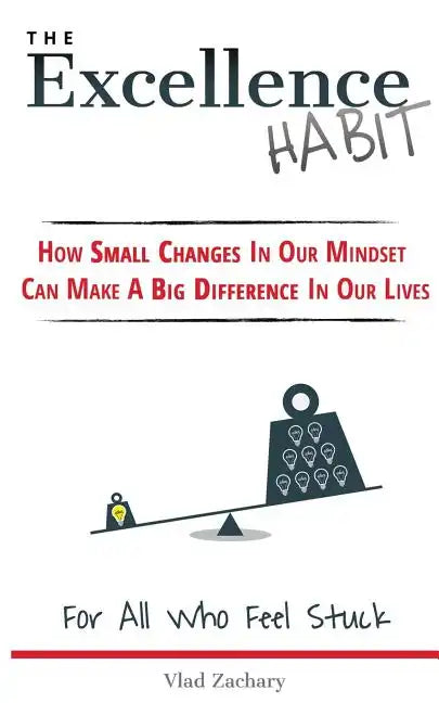 The Excellence Habit: How Small Changes In Our Mindset Can Make A Big Difference In Our Lives - Paperback