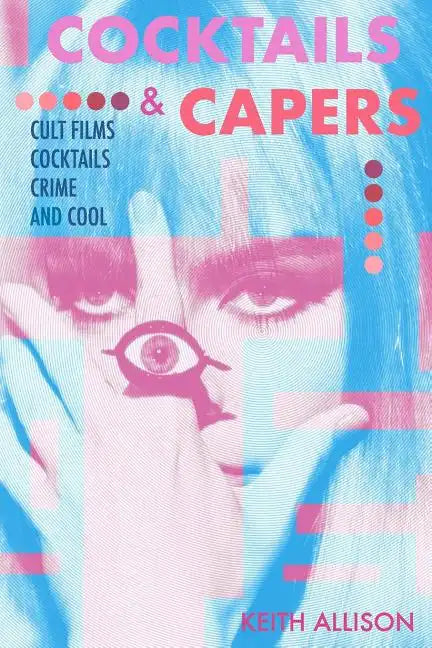 Cocktails and Capers: Cult Cinema, Cocktails, Crime, & Cool - Paperback