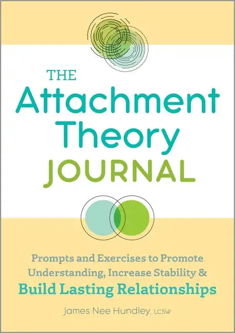 The Attachment Theory Journal: Prompts and Exercises to Promote Understanding, Increase Stability, and Build Relationships That Last - Paperback