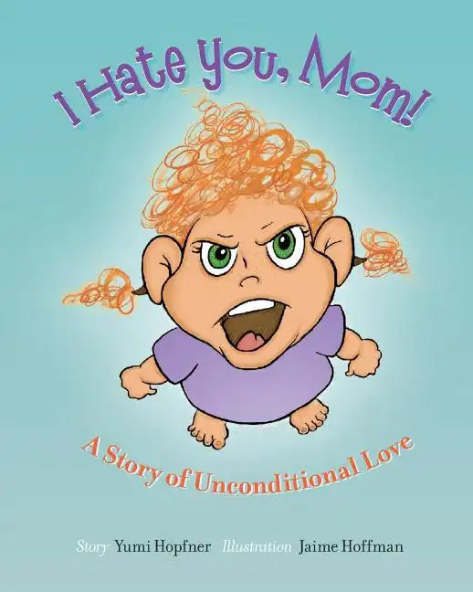 I Hate You Mom: A Story of Unconditional Love - Paperback