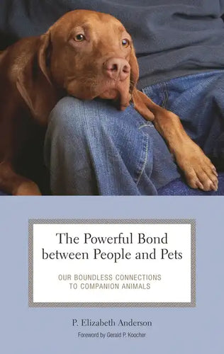 The Powerful Bond between People and Pets: Our Boundless Connections to Companion Animals - Hardcover