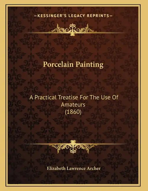 Porcelain Painting: A Practical Treatise For The Use Of Amateurs (1860) - Paperback