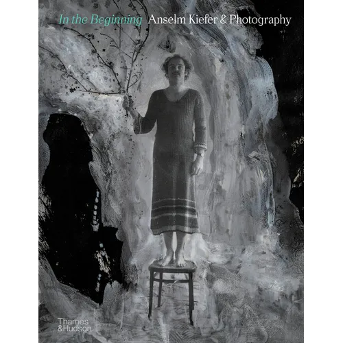 In the Beginning: Anselm Kiefer & Photography - Hardcover