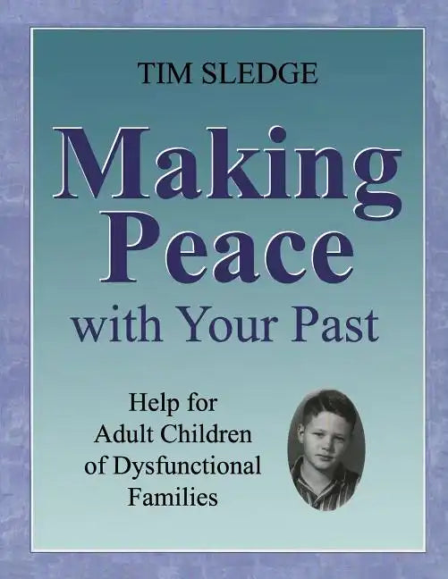 Making Peace with Your Past: Help for Adult Children of Dysfunctional Families - Paperback