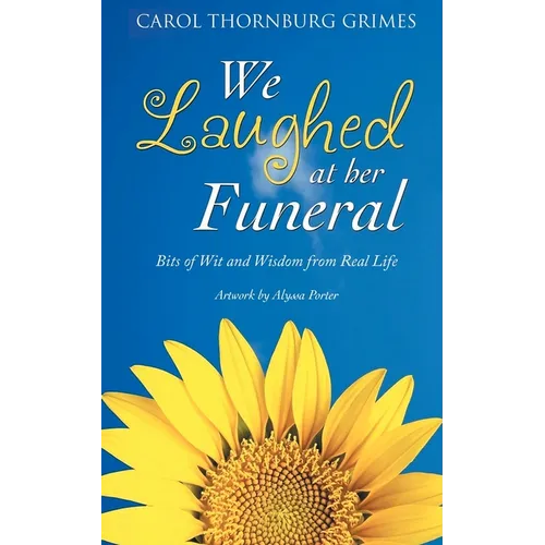 We Laughed at Her Funeral: Bits of Wit and Wisdom from Real Life - Paperback
