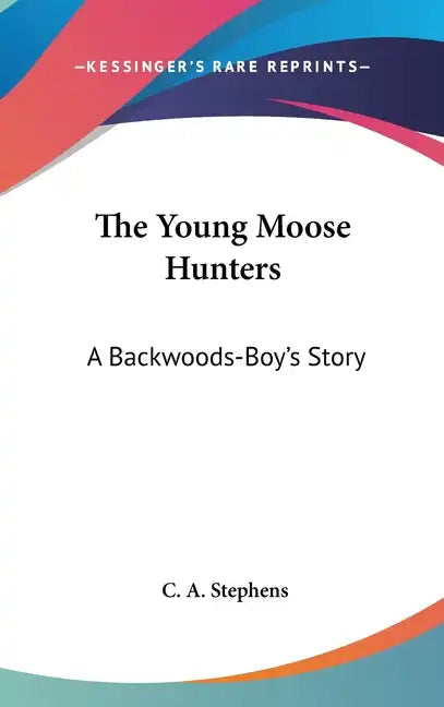 The Young Moose Hunters: A Backwoods-Boy's Story - Hardcover